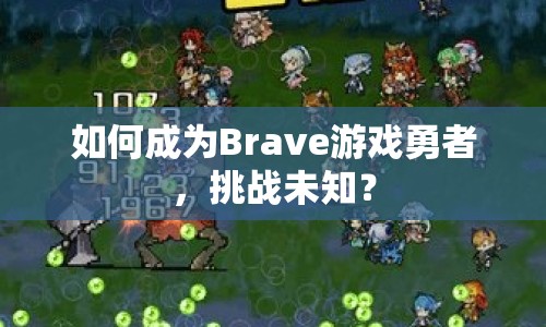 如何成為Brave游戲勇者，挑戰(zhàn)未知？
