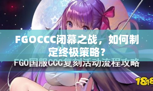 FGOCCC閉幕之戰(zhàn)，如何制定終極策略？