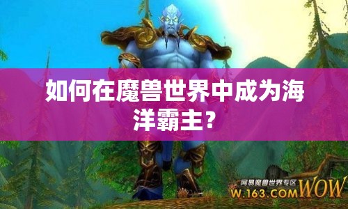 如何在魔獸世界中成為海洋霸主？