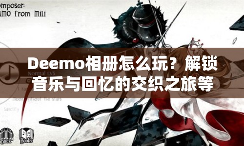 Deemo相冊怎么玩？解鎖音樂與回憶的交織之旅等你來探索！