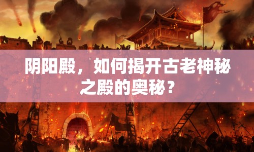 陰陽(yáng)殿，如何揭開(kāi)古老神秘之殿的奧秘？