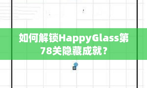 如何解鎖HappyGlass第78關(guān)隱藏成就？