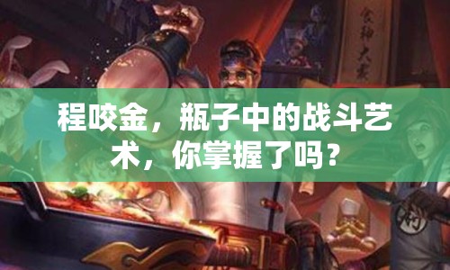 程咬金，瓶子中的戰(zhàn)斗藝術，你掌握了嗎？