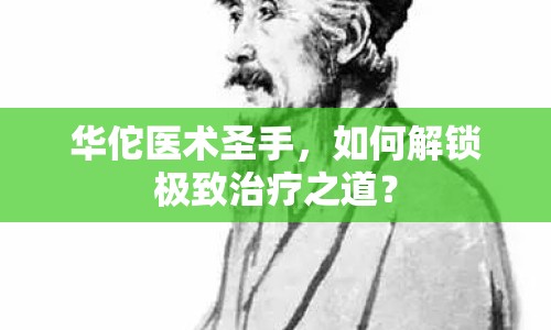 華佗醫(yī)術(shù)圣手，如何解鎖極致治療之道？