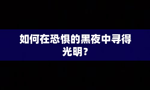 如何在恐懼的黑夜中尋得光明？