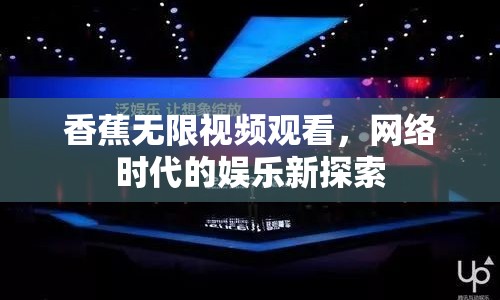 香蕉無限視頻觀看，網(wǎng)絡時代的娛樂新探索