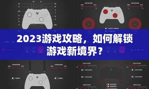 2023游戲攻略，如何解鎖游戲新境界？