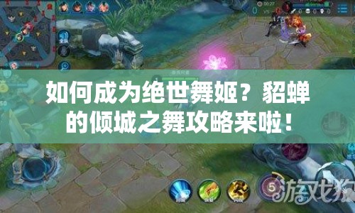 如何成為絕世舞姬？貂蟬的傾城之舞攻略來啦！