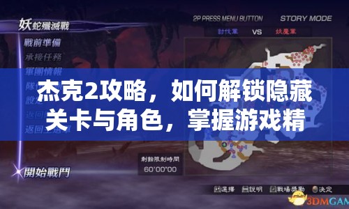 杰克2攻略，如何解鎖隱藏關(guān)卡與角色，掌握游戲精髓？