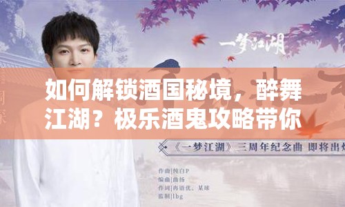 如何解鎖酒國秘境，醉舞江湖？極樂酒鬼攻略帶你領(lǐng)略終極指南！