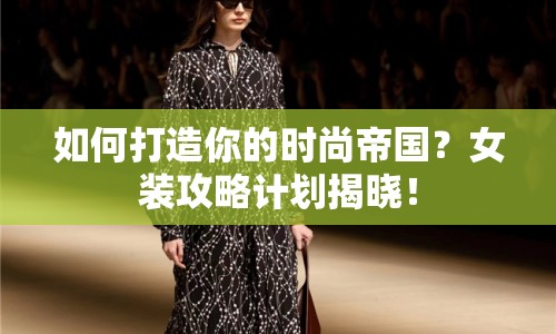 如何打造你的時尚帝國？女裝攻略計劃揭曉！