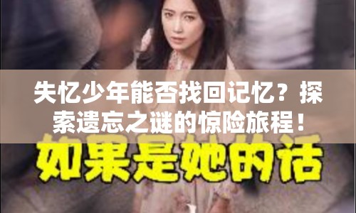 失憶少年能否找回記憶？探索遺忘之謎的驚險(xiǎn)旅程！