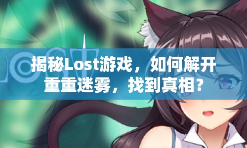 揭秘Lost游戲，如何解開重重迷霧，找到真相？