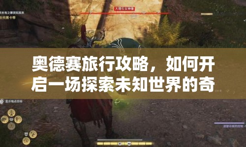 奧德賽旅行攻略，如何開啟一場(chǎng)探索未知世界的奇幻之旅？