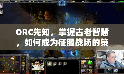 ORC先知，掌握古老智慧，如何成為征服戰(zhàn)場(chǎng)的策略大師？