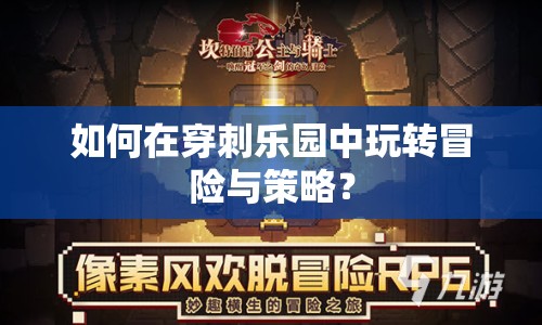 如何在穿刺樂園中玩轉(zhuǎn)冒險(xiǎn)與策略？