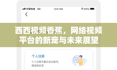 西西視頻香蕉，網(wǎng)絡(luò)視頻平臺的新寵與未來展望