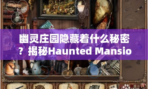 幽靈莊園隱藏著什么秘密？揭秘Haunted Mansion攻略！