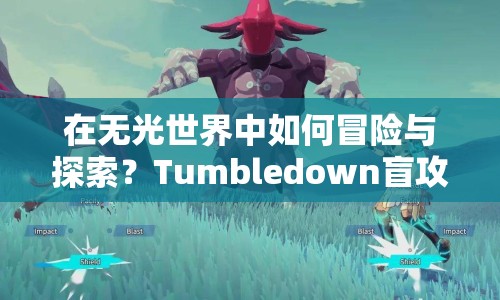 在無光世界中如何冒險與探索？Tumbledown盲攻略揭曉！