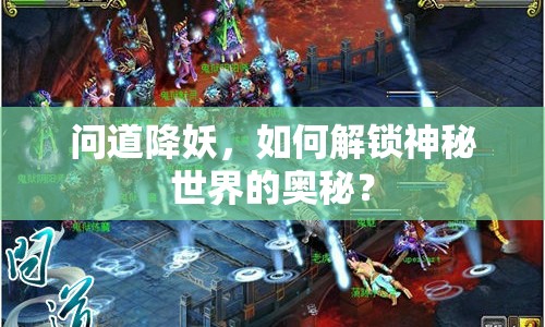 問道降妖，如何解鎖神秘世界的奧秘？