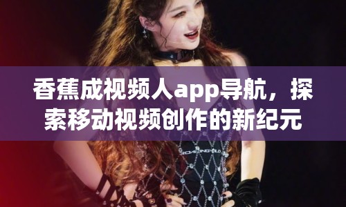 香蕉成視頻人app導(dǎo)航，探索移動(dòng)視頻創(chuàng)作的新紀(jì)元