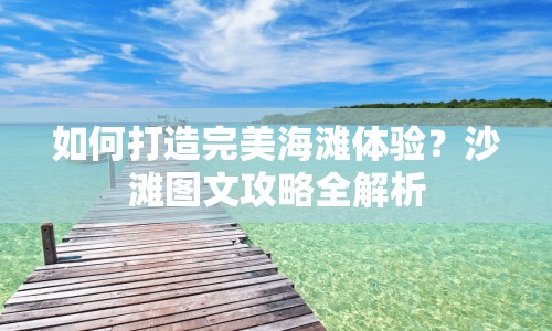 如何打造完美海灘體驗？沙灘圖文攻略全解析