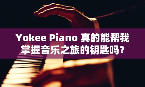 Yokee Piano 真的能幫我掌握音樂之旅的鑰匙嗎？