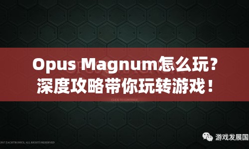 Opus Magnum怎么玩？深度攻略帶你玩轉(zhuǎn)游戲！