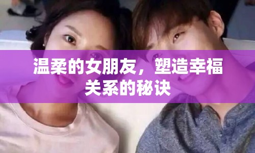 溫柔的女朋友，塑造幸福關系的秘訣