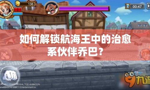 如何解鎖航海王中的治愈系伙伴喬巴？
