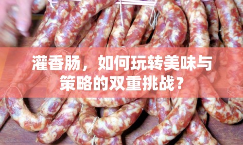 灌香腸，如何玩轉美味與策略的雙重挑戰(zhàn)？