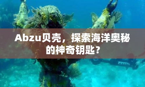 Abzu貝殼，探索海洋奧秘的神奇鑰匙？