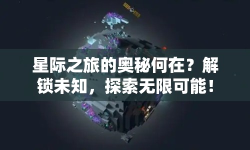 星際之旅的奧秘何在？解鎖未知，探索無(wú)限可能！