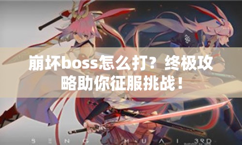崩壞boss怎么打？終極攻略助你征服挑戰(zhàn)！