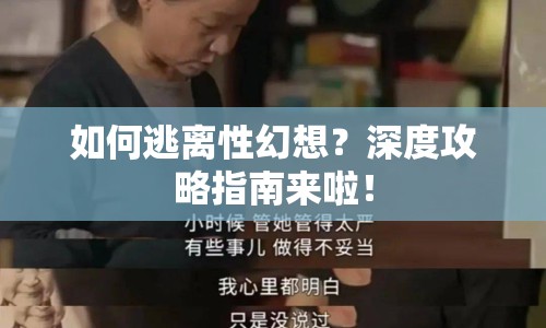 如何逃離性幻想？深度攻略指南來啦！