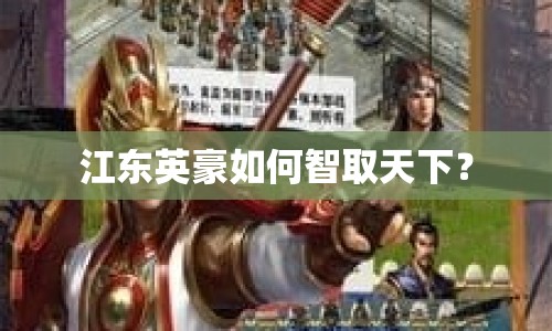 江東英豪如何智取天下？