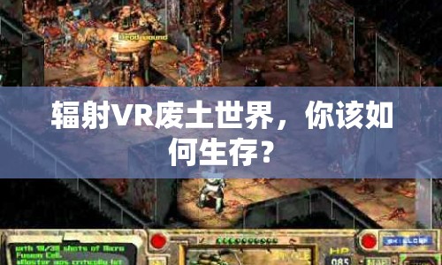 輻射VR廢土世界，你該如何生存？