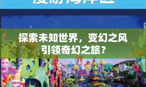 探索未知世界，變幻之風(fēng)引領(lǐng)奇幻之旅？