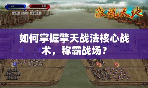 如何掌握擎天戰(zhàn)法核心戰(zhàn)術(shù)，稱霸戰(zhàn)場？