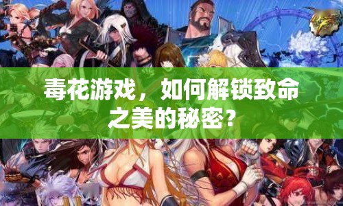 毒花游戲，如何解鎖致命之美的秘密？