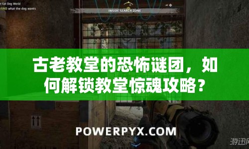 古老教堂的恐怖謎團(tuán)，如何解鎖教堂驚魂攻略？