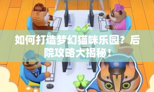 如何打造夢(mèng)幻貓咪樂(lè)園？后院攻略大揭秘！