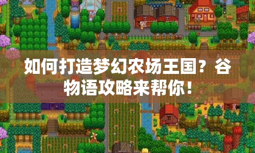 如何打造夢幻農(nóng)場王國？谷物語攻略來幫你！