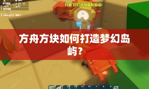 方舟方塊如何打造夢幻島嶼？