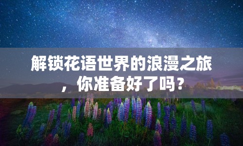 解鎖花語世界的浪漫之旅，你準備好了嗎？
