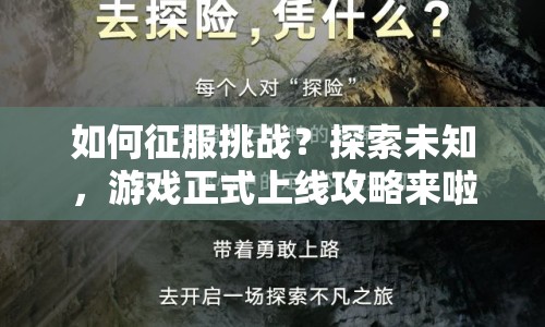 如何征服挑戰(zhàn)？探索未知，游戲正式上線攻略來啦！