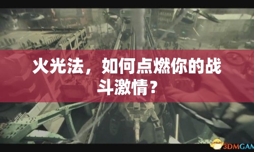火光法，如何點(diǎn)燃你的戰(zhàn)斗激情？