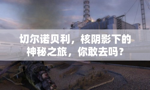 切爾諾貝利，核陰影下的神秘之旅，你敢去嗎？