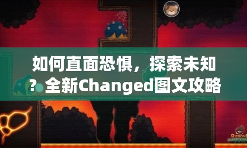 如何直面恐懼，探索未知？全新Changed圖文攻略來襲！