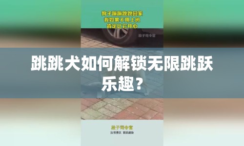 跳跳犬如何解鎖無限跳躍樂趣？